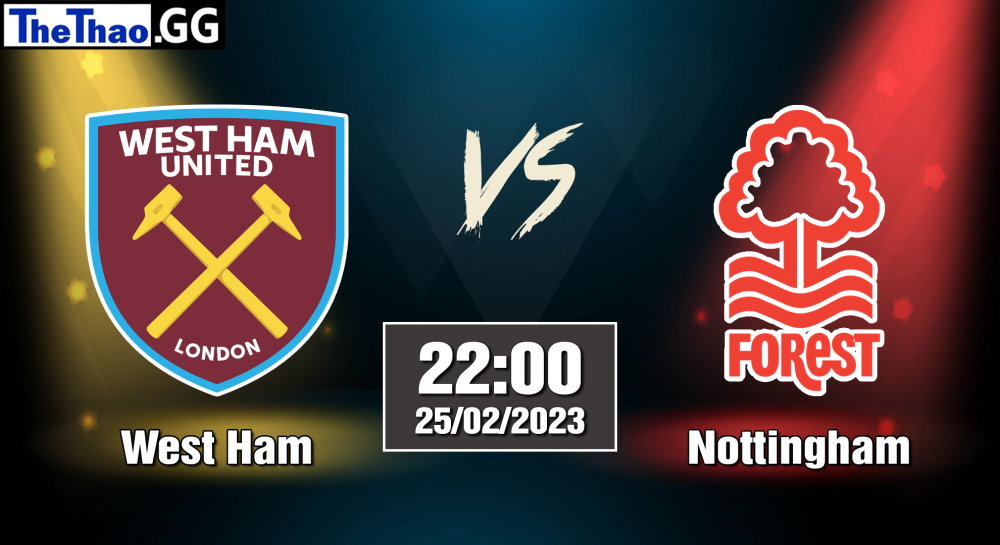 NHẬN ĐỊNH, SOI KÈO CÁ CƯỢC WEST HAM VS NOTTINGHAM, 22H00 NGÀY 25/02/2023 - NGOẠI HẠNG ANH 2022/23