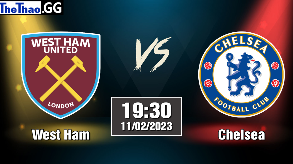 Nhận định, soi kèo West Ham vs Chelsea, 19h30 ngày 11/02/2023 - Ngoại Hạng Anh 2022/23