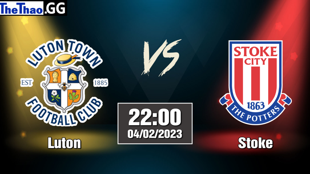 Nhận định, soi kèo cá cược Luton vs Stoke, 22h00 ngày 04/02/2023 - Hạng Nhất Anh 2022/23