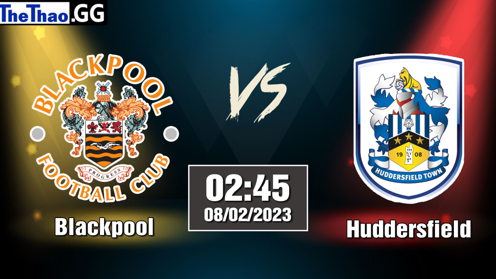 Nhận định, soi kèo cá cược Blackpool vs Huddersfield, 02h46 ngày 08/02/2023 - Hạng Nhất Anh 2022/23