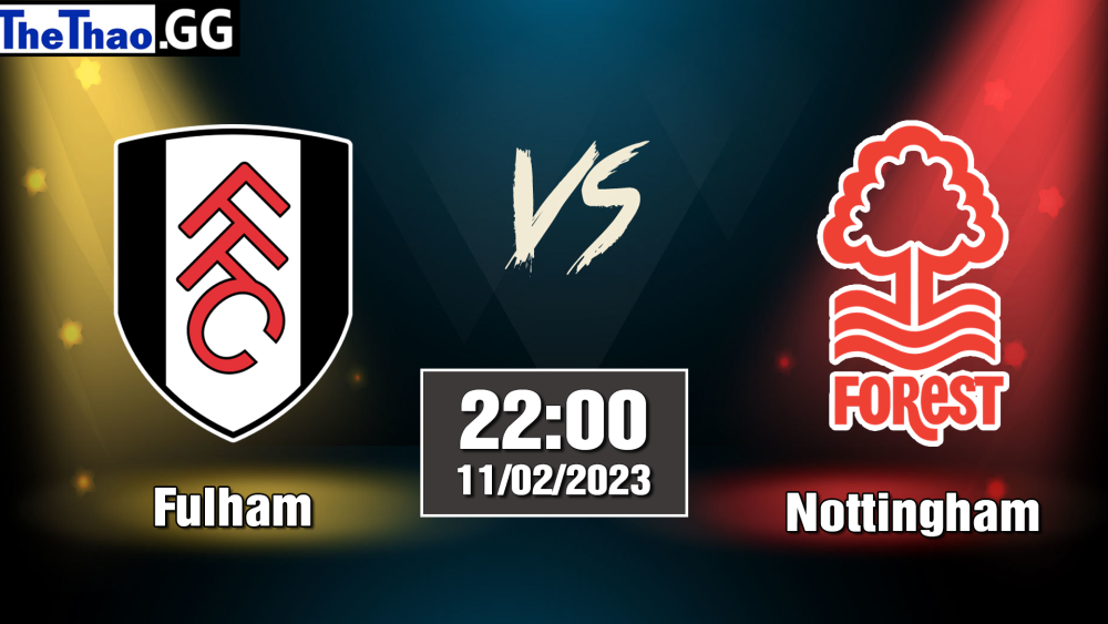 Nhận định, soi kèo Fulham vs Nottingham, 22h ngày 11/02/2023 - Ngoại Hạng Anh 2022/23
