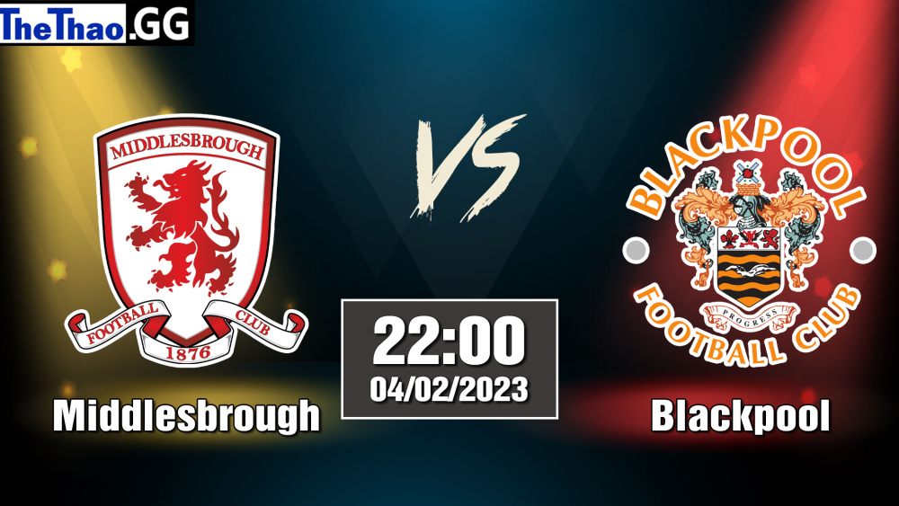 Nhận định, soi kèo cá cược Middlesbrough vs Blackpool, 22h00 ngày 04/02/2023 - Hạng Nhất Anh 2022/23