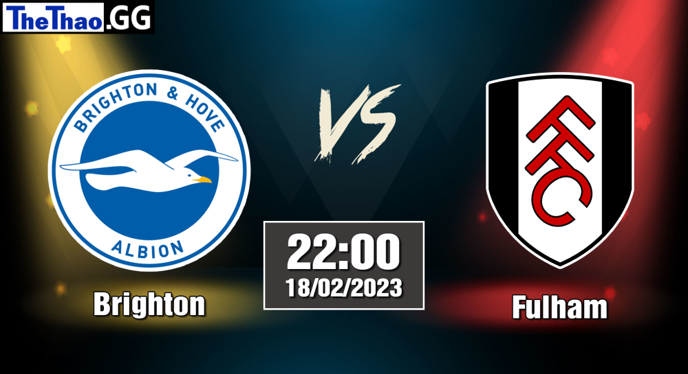 Nhận định, soi kèo cá cược Brighton vs Fulham, 22h00 ngày 18/02/2023 - Ngoại Hạng Anh 2022/23