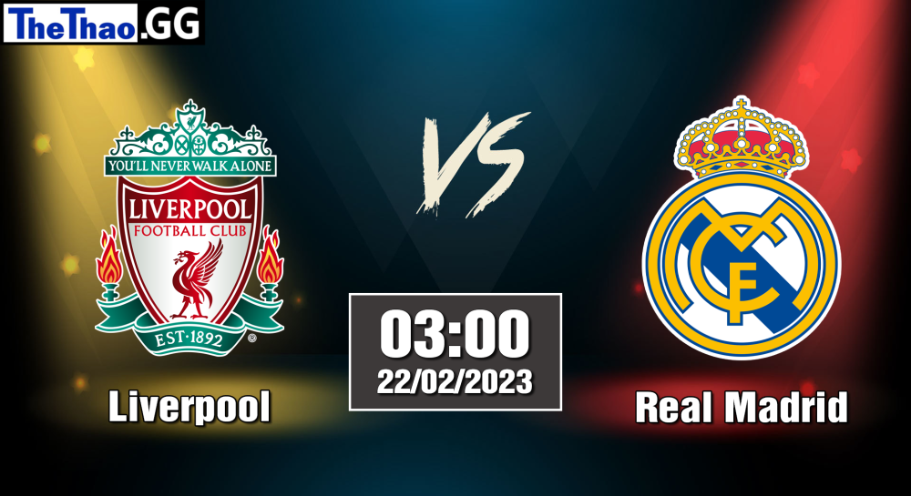 Nhận định, soi kèo cá cược Liverpool vs Real Madrid, 03:00 ngày 22/02/2023 - Cup C1 Châu Âu 2022/23