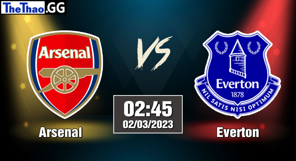 NHẬN ĐỊNH, SOI KÈO CÁ CƯỢC ARSENAL VS EVERTON, 22H00 NGÀY 02/03/2023 - NGOẠI HẠNG ANH 2022/23