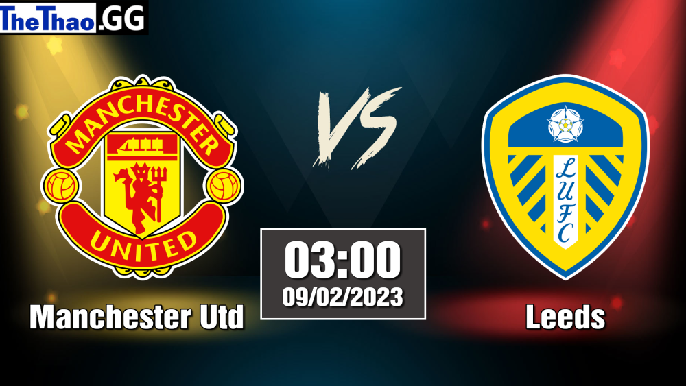 Nhận định, soi kèo Manchester Utd vs Leeds, 03h00 ngày 09/02/2023 - Ngoại Hạng Anh 2022/23