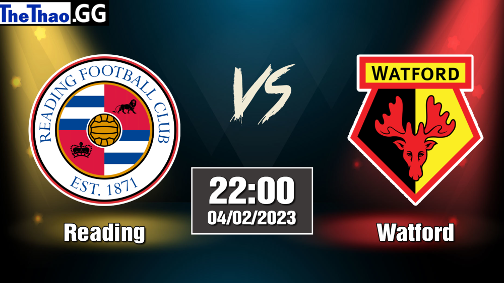 Nhận định, soi kèo cá cược Reading vs Watford, 22h00 ngày 04/02/2023 - Hạng Nhất Anh 2022/23