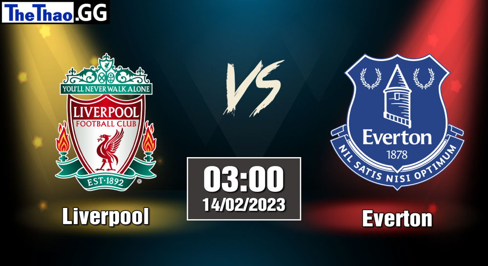 Nhận định, soi kèo Everton vs Liverpool, 00h30 ngày 14/02/2023 - Ngoại Hạng Anh 2022/23