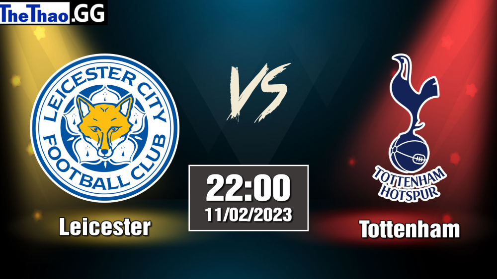 Nhận định, soi kèo Leicester vs Tottenham, 22h ngày 11/02/2023 - Ngoại Hạng Anh 2022/23