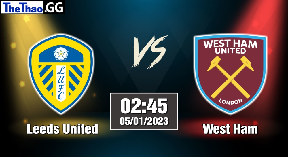 Nhận định, soi kèo Leeds United vs West Ham, 02h45 ngày 05/01/2023 - Ngoại Hạng Anh 2022/23