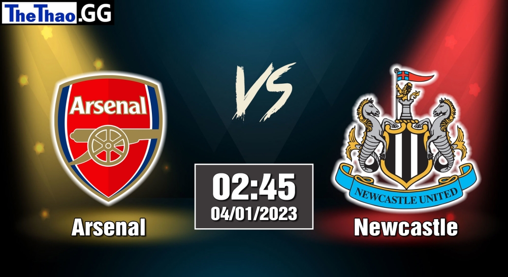 Nhận định, soi kèo Arsenal vs Newcastle, 02h45 ngày 04/01/2023 - Ngoại Hạng Anh 2022/23
