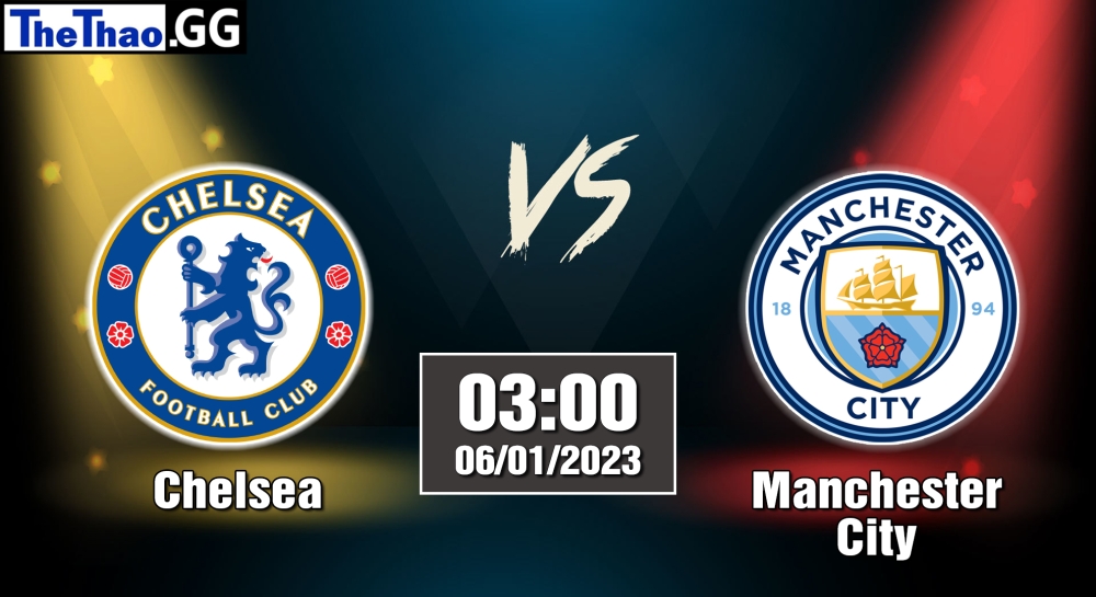 Nhận định, soi kèo Chelsea vs Manchester City, 03h ngày 06/01/2023 - Ngoại Hạng Anh 2022/23