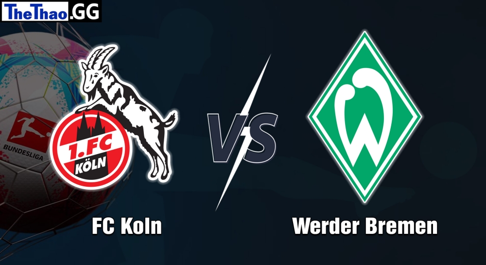 Nhận định, soi kèo Koln vs Werder Bremen, 00h30 ngày 22/01/2023 - Bundesliga 2022/23