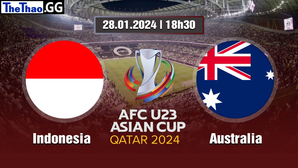 NHẬN ĐỊNH, SOI KÈO CÁ CƯỢC INDONESIA VS AUSTRALIA, 18H30 NGÀY 28/01/2024 - ASIAN CUP 2024