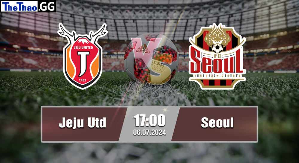 NHẬN ĐỊNH, SOI KÈO CÁ CƯỢC JEJU UTD VS SEOUL, 17H00 NGÀY 06/07/2024 - VĐQG HÀN QUỐC 2023/24