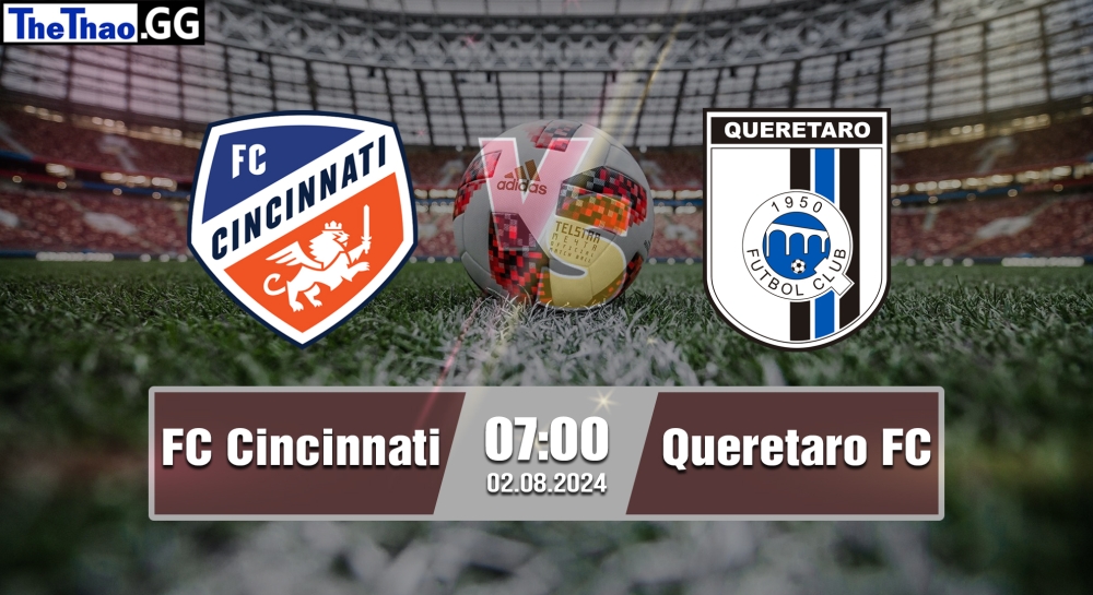 Nhận định, soi kèo FC Cincinnati vs Queretato FC, 07h00 ngày 02/082024 - Leagues Cup.