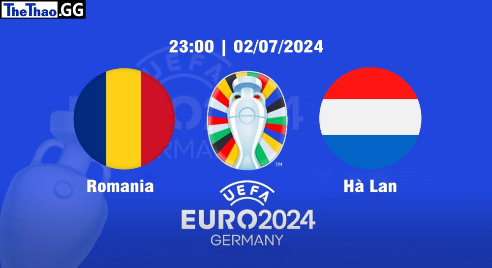 Nhận định, soi kèo Romania vs Hà Lan, 23h00 ngày 02/07 - Euro 2024