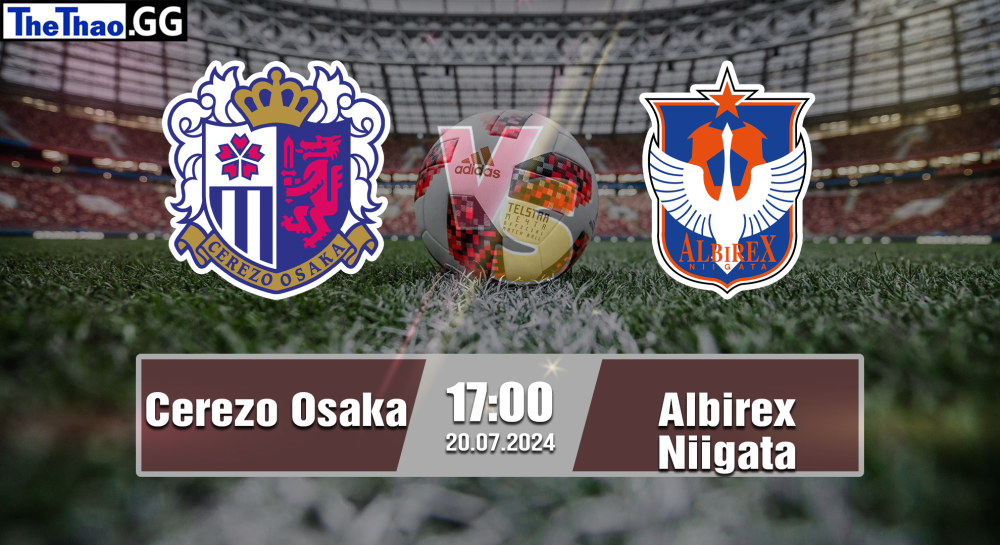 NHẬN ĐỊNH, SOI KÈO CÁ CƯỢC CEREZO OSAKA VS ALBIREX NIIGATA, 17H00 NGÀY 20/07/2024 - VĐQG NHẬT BẢN 2024/25