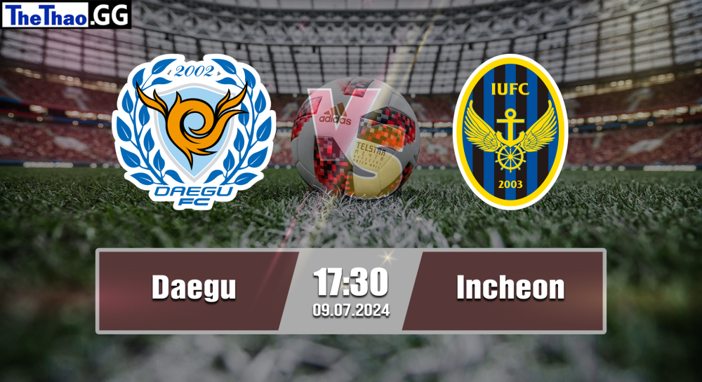 NHẬN ĐỊNH, SOI KÈO CÁ CƯỢC DAEGU VS INCHEON, 17H30 NGÀY 09/07/2024 - VĐQG HÀN QUỐC 2023/24