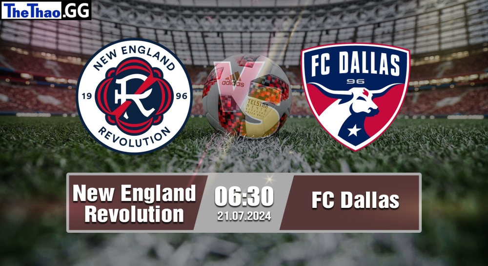 Nhận định, soi kèo New England Revolution vs FC Dallas, 06h30 ngày 21/07/2024 - MLS 2024.