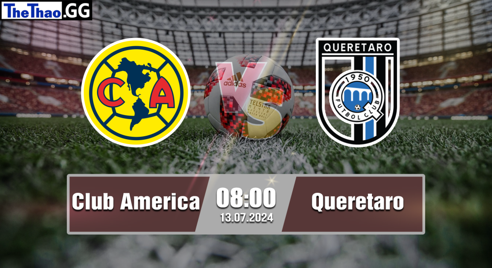 NHẬN ĐỊNH, SOI KÈO CÁ CƯỢC CLUB AMERICA VS QUERETARO, 08H00 NGÀY 13/07/2024 - VĐQG MEXICO 2024/25