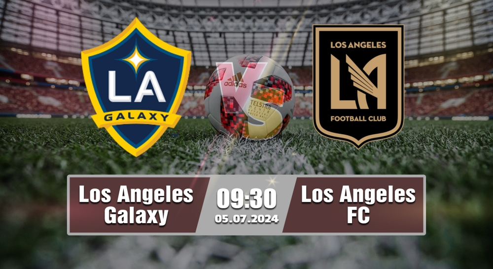 Nhận định, soi kèo Los Angeles Galaxy với Los Angeles FC, 09h30 ngày 05/07/2024 - MLS 2024.