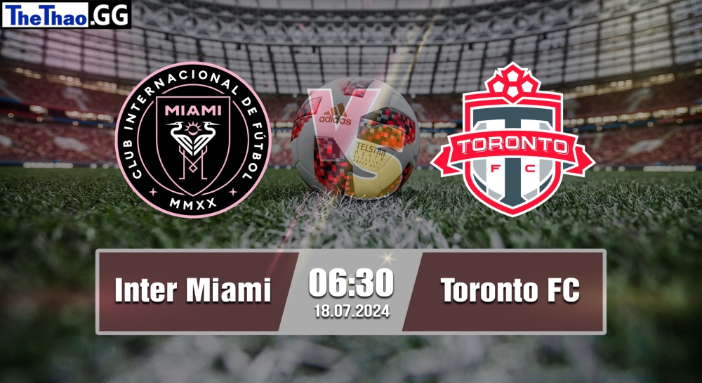 Nhận định, soi kèo Inter Miami vs Toronto FC, 06h30 ngày 18/07/2024 - MLS 2024.