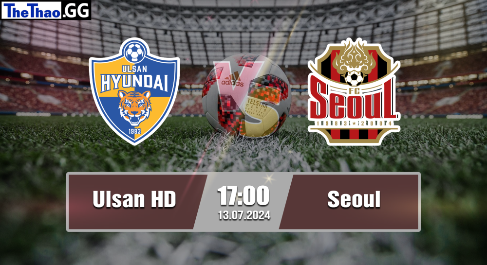 NHẬN ĐỊNH, SOI KÈO CÁ CƯỢC ULSAN HD VS SEOUL, 17H00 NGÀY 13/07/2024 -  VĐQG HÀN QUỐC 2023/24