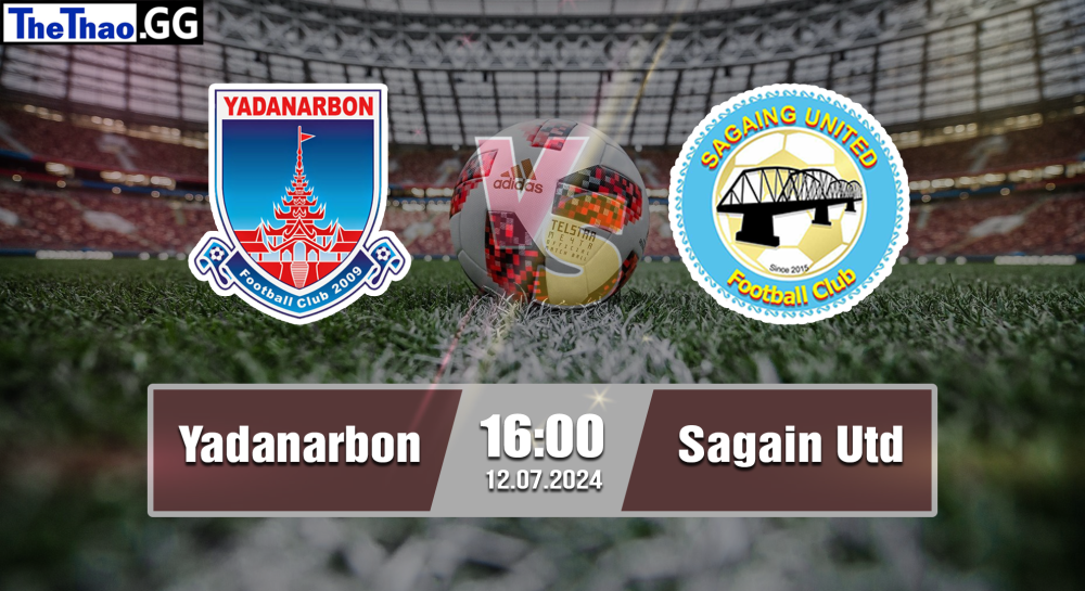 NHẬN ĐỊNH, SOI KÈO CÁ CƯỢC YADARNABON VS SAGAIN UTD, 16H00 NGÀY 12/07/2024 -  VĐQG MYANMAR 2023/24