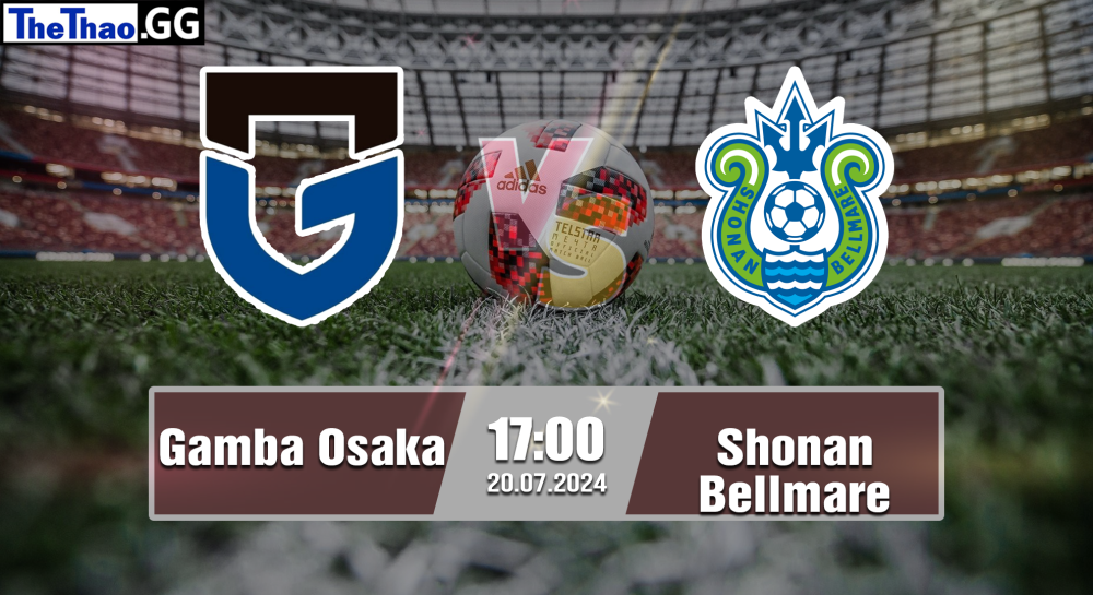 NHẬN ĐỊNH, SOI KÈO CÁ CƯỢC GAMBA OSAKA VS SHONAN BELLMARE, 17H00 NGÀY 20/07/2024 - VĐQG NHẬT BẢN 2024/25