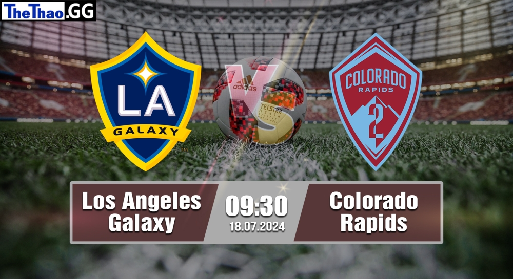 Nhận định, soi kèo Los Angeles Galaxy vs Colorado Rapids, 09h30 ngày 18/07/2024 - MLS 2024.