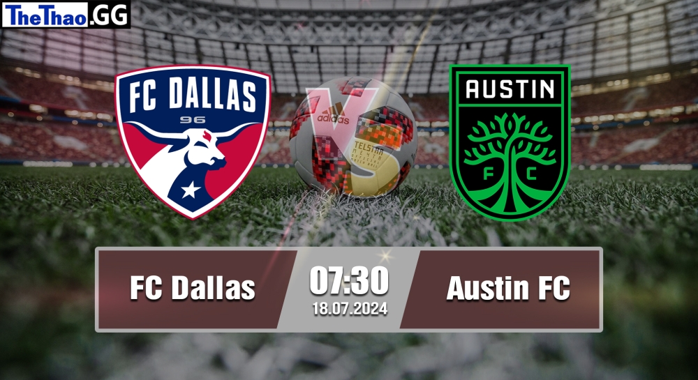 Nhận định, soi kèo FC Dallas vs Austin FC, 07h30 ngày 18/07/2024 - MLS 2024.