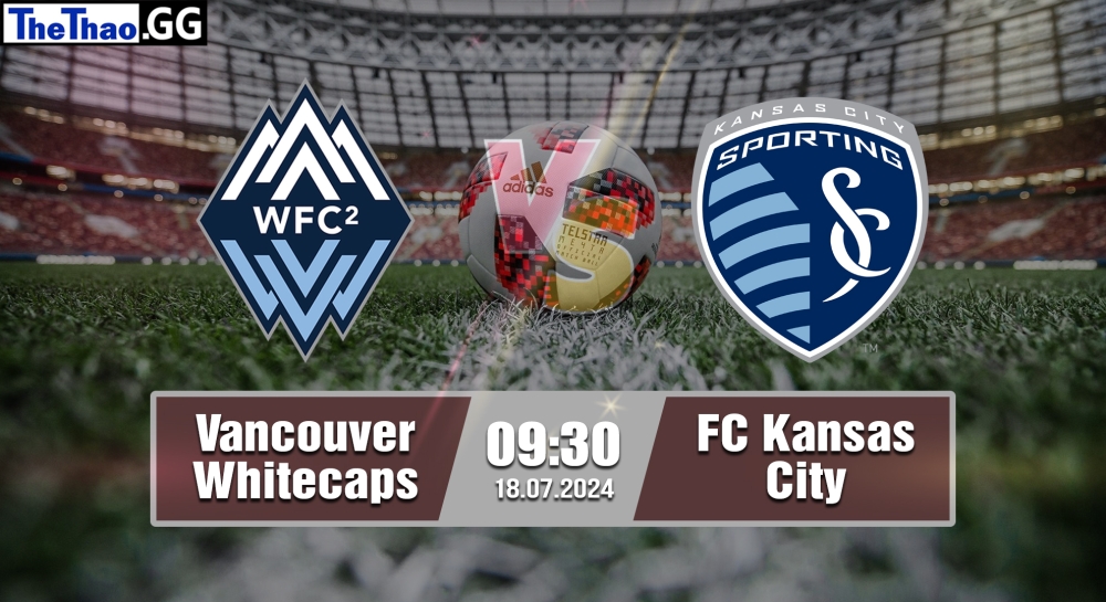 Nhận định, soi kèo Vancouver Whitecaps vs FC Kansas City, 09h30 ngày 18/07/2024 - MLS 2024.