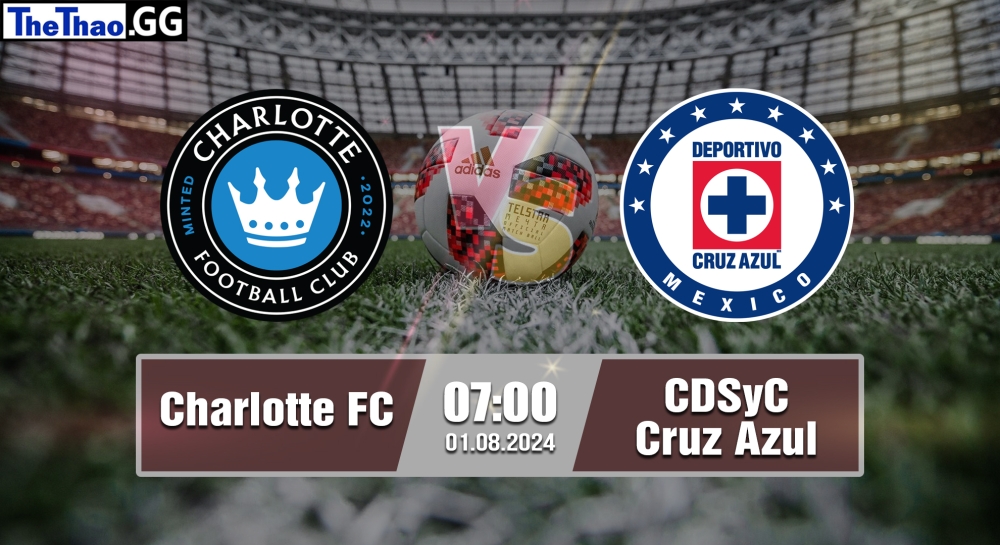 Nhận định, soi kèo Charlotte FC vs CDSyC Cruz Azul, 07h00 ngày 01/082024 - Leagues Cup.