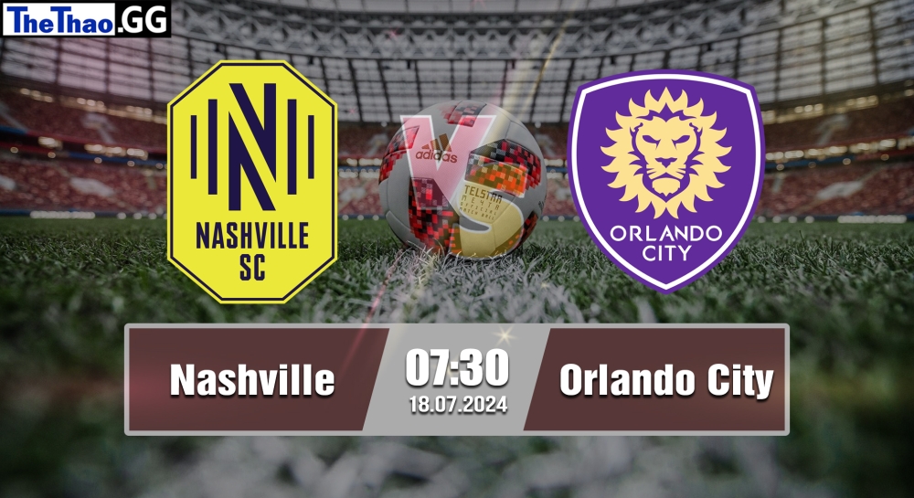 Nhận định, soi kèo Nashville vs Orlando City, 07h30 ngày 18/07/2024 - MLS 2024