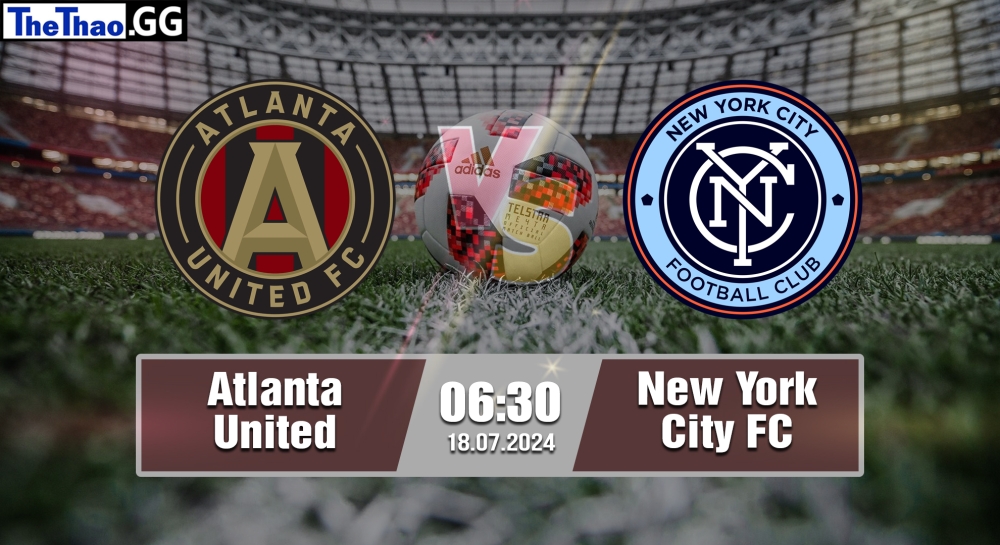 Nhận định, soi kèo Atlanta United vs New York City FC, 06h30 ngày 18/07/2024 - MLS 2024.