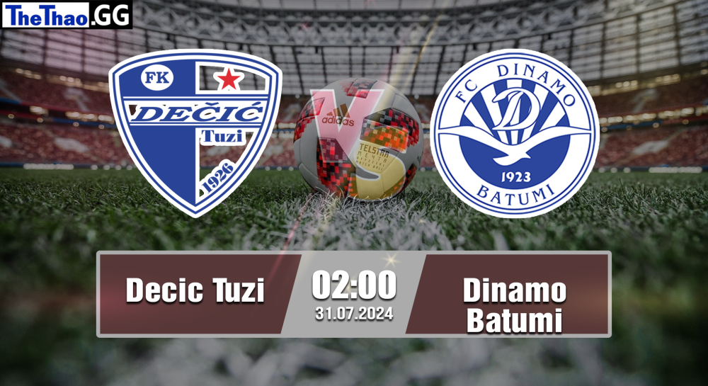 NHẬN ĐỊNH, SOI KÈO CÁ CƯỢC DECIC TUZI VS DINAMO BATUMIC, 02H00 NGÀY 31/07/2024 - CUP C3 CHÂU ÂU 2024/25