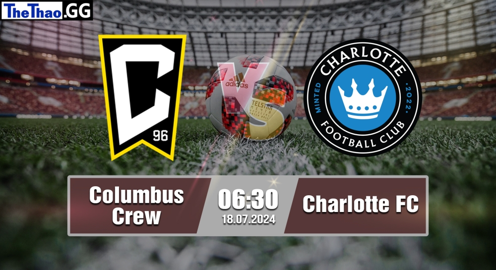 Nhận định, soi kèo Columbus Crew vs Charlotte FC, 06h30 ngày 18/07/2024 - MLS 2024.