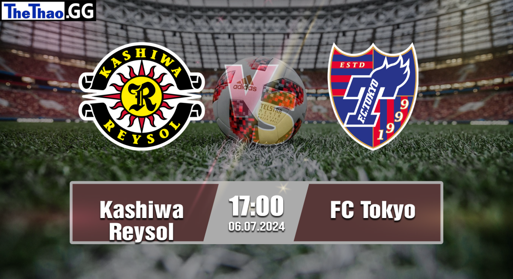 NHẬN ĐỊNH, SOI KÈO CÁ CƯỢC KASHIWA REYSOL VS FC TOKYO, 17H00 NGÀY 06/07/2024 - VĐQG NHẬT BẢN 2023/24