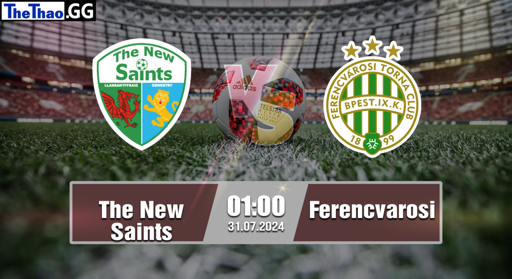 NHẬN ĐỊNH, SOI KÈO CÁ CƯỢC THE NEW SAINTS VS FERENCVAROSI, 01H00 NGÀY 31/07/2024 - CUP C1 CHÂU ÂU 2024/25