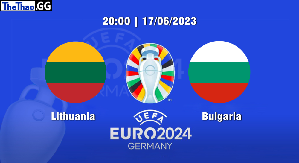 NHẬN ĐỊNH, SOI KÈO CÁ CƯỢC LITHUANIA VS BULGARIA, 20H00 NGÀY 17/06/2023 - EURO 2023/24