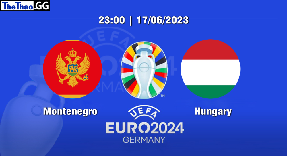 NHẬN ĐỊNH, SOI KÈO CÁ CƯỢC MONTENEGRO VS HUNGARY, 23H00 NGÀY 17/06/2023 - EURO 2023/24