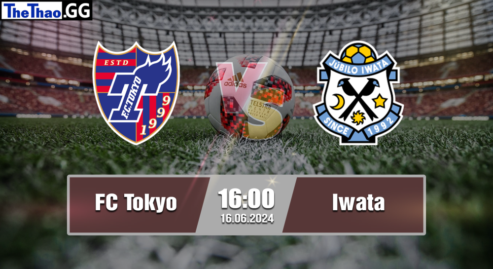 NHẬN ĐỊNH, SOI KÈO CÁ CƯỢC FC TOKYO VS IWATA, 16H00  NGÀY 16/06/2024 - J1 LEAGUE 2023/24