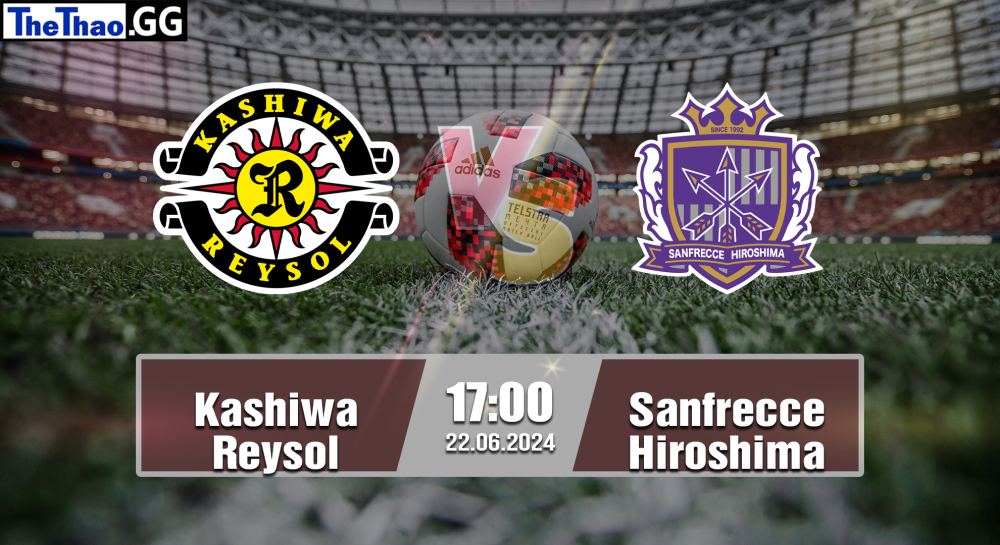 NHẬN ĐỊNH, SOI KÈO CÁ CƯỢC KASHIWA REYSOL VS SANFRECCE HIROSHIMA, 17H00 NGÀY 22/06/2024 - VĐQG NHẬT BẢN 2023/24