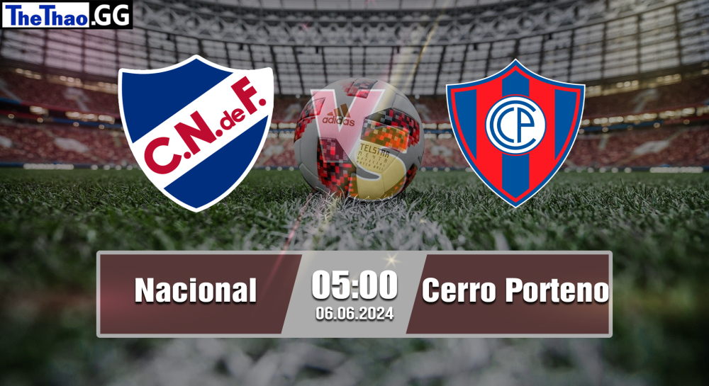 NHẬN ĐỊNH, SOI KÈO CÁ CƯỢC NACIONAL VS CERRO PORTENO, 05H00 NGÀY 06/06/2024 - VĐQG PARAGUAY 2023/24