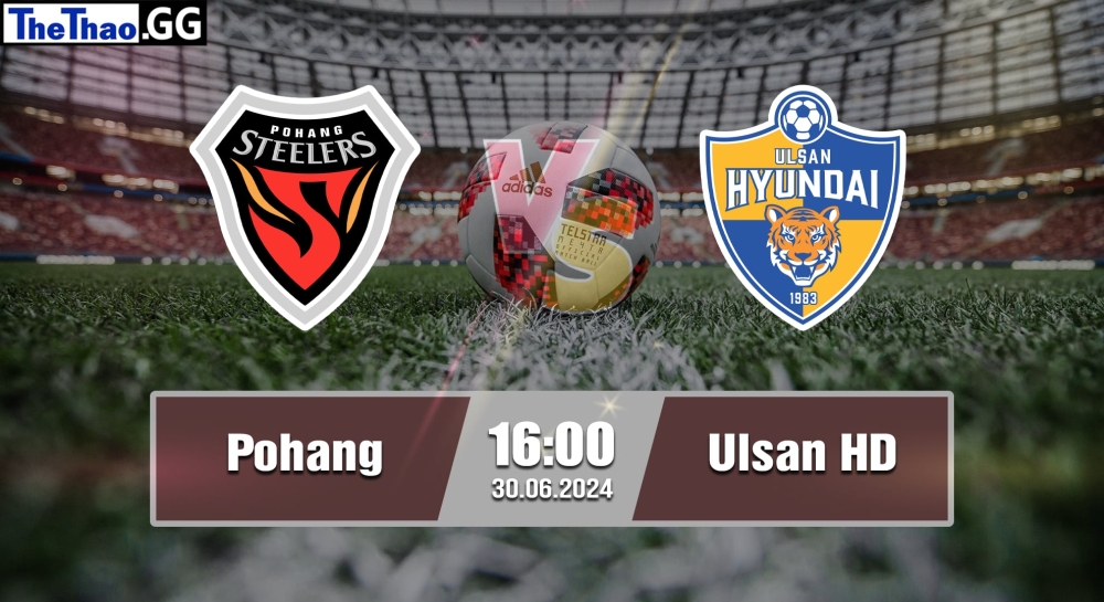 NHẬN ĐỊNH, SOI KÈO CÁ CƯỢC POHANG VS ULSAN HD, 16H00 NGÀY 30/06/2024 - K1 LEAGUE 2023/24