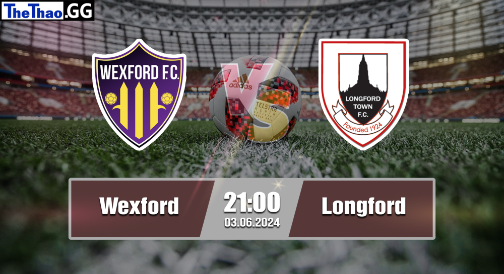 NHẬN ĐỊNH, SOI KÈO CÁ CƯỢC WEXFORD VS LONGFORD, 21H00 NGÀY 03/06/2024 - BÓNG ĐÁ AILEN 2023/24