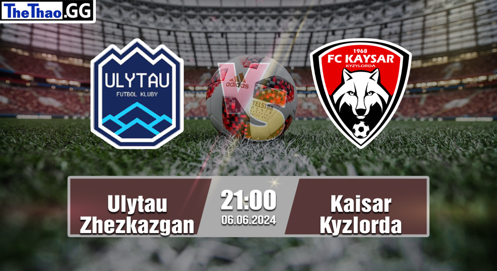 NHẬN ĐỊNH, SOI KÈO CÁ CƯỢC ULYTAU ZHEEZKAZGAN VS KAISAR KYZLORDA, 21H00 NGÀY 06/06/2024 - VĐQG KAZAKHSTAN 2023/24