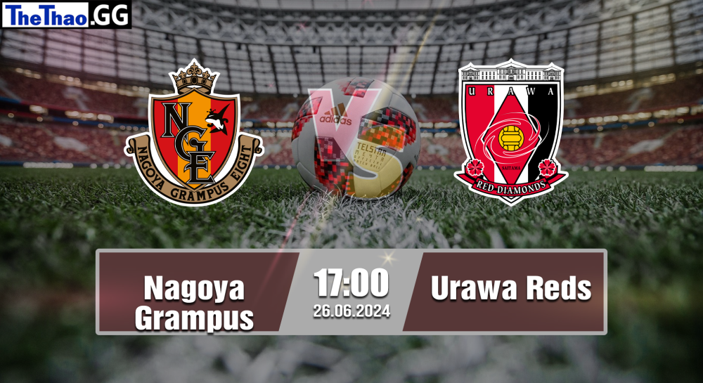 NHẬN ĐỊNH, SOI KÈO CÁ CƯỢC NAGOYA GRAMPUS VS URAWA REDS, 17H00  NGÀY 26/06/2024 - VĐQG NHẬT BẢN 2023/24