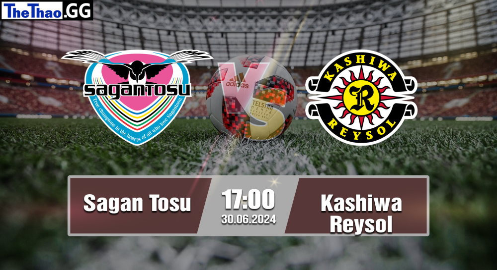 NHẬN ĐỊNH, SOI KÈO CÁ CƯỢC SAGAN TOSU  VS KASHIWA REYSOL, 17H00 NGÀY 30/06/2024 - VĐQG NHẬT BẢN 2023/24